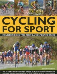 Cycling for Sport: The ultimate visual guide to moving up a gear: the challenges of off-road and on-road cycling in over 200 step-by-step photographs