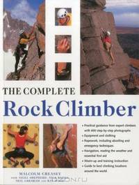 The Complete Rock Climber: The complete practical handbook on rock climbing from first steps to advanced rescue techniques, shown in over 600 clear and informative photographs