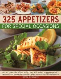 325 Appetizers for Special Occasions: Recipes for easy appetizers, fabulous finger foods and scrumptious salads, shown in over 325 photographs