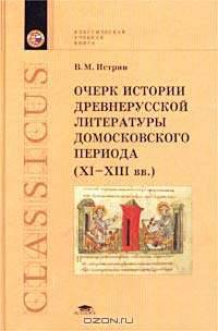 Очерк истории древнерусской литературы домосковского периода (XI-XII вв.): Учеб. пособ. для филфаков - (Классическая учебная книга)