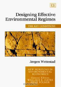 Designing Effective Environmental Regimes: The Key Conditions (New Horizons in Environmental Economics Series)