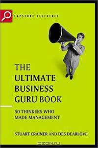 The Ultimate Business Guru Guide : The Greatest Thinkers Who Made Management (The Ultimate Series)