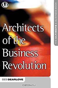 Architects of the Business Revolution: The Ultimate E-Business Book