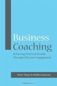 Business Coaching: Achieving Practical Results Through Effective Engagement