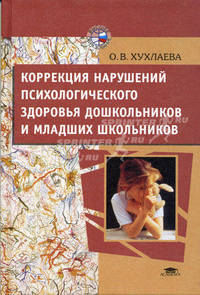Коррекция нарушений психологического здоровья дошкольников и младших школьников Учеб. пособие для студ. высш. пед. учеб. заведений (Серия "Высшее образование") //Хухлаева О.В.