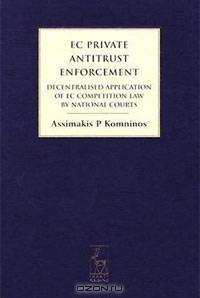Ec Private Antitrust Enforcement: Decentralised Application of EC Competition Law by National Courts