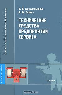 Технические средства предпприятий сервиса: Учеб. пособие для вузов /Под ред. В.В. Бескоровайного. - (Высшее профессиональное образование)