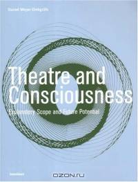 Theatre And Consciousness: Explanatory Scope And Future Potential