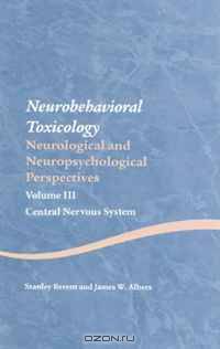 Neurobehavioral Toxicology: Neurological and Neuropsychological Perspectives VOLUME: III Central Nervous System (Studies on Neuropsychology, Neurology and Cognition)