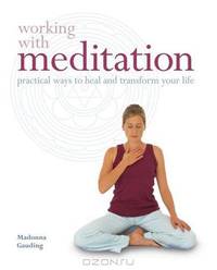 Working with Meditation: Practical Ways to Heal and Transform Your Life