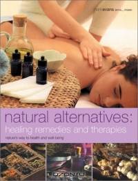 Natural Alternatives : Healing Remedies and Therapies