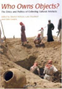 Who Owns Objects?: The Ethics And Politics of Collecting Cultural Artefacts