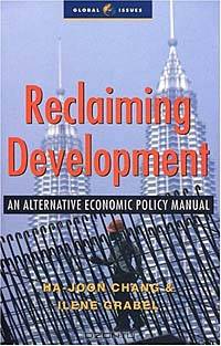 Reclaiming Development: An Alternative Manual for Economic Policy (Global Issues S.)