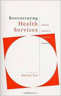 Restructuring Health Services: Experiences of Health Care Reform in a Changing Policy Environment