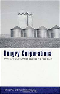 Hungry Corporations: Transnational Biotech Companies Colonize the Food Chain