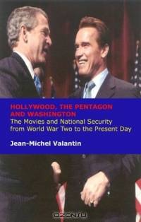 Hollywood, The Pentagon And Washington: The Movies And National Security From World War Ll To The Present Day