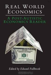 Real World Economics: A Post-autistic Economics Reader (Anthem Studies in Development and Globalization)