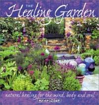 The Healing Garden: Natural Healing for the Mind, Body and Soul