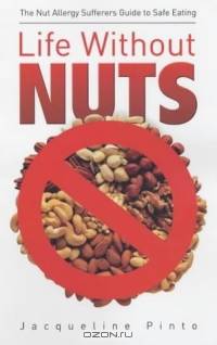 Life Without Nuts: The Nut Allergy Sufferers Guide to Safe Eating