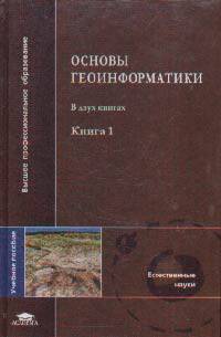 Основы геоинформатики. В 2-х книгах. Книга 1. Учебное пособие для ВУЗов. Гриф МО
