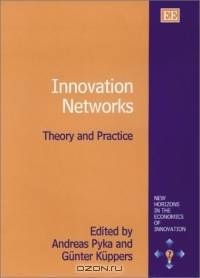 Innovation Networks: Theory and Practice (New Horizons in the Economics of Innovation Series)