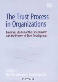 The Trust Process in Organizations: Empirical Studies of the Determinants and the Process of Trust Development