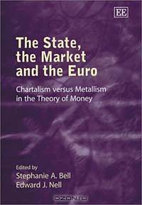The State, the Market and the Euro: Chartalism Versus Metallism in the Theory of Money
