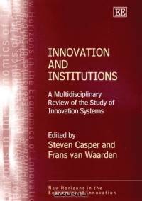 Innovation and Institutions: A Multidisciplinary Review of the Study of Innovation Systems (New Horizons in the Economics of Innovation)