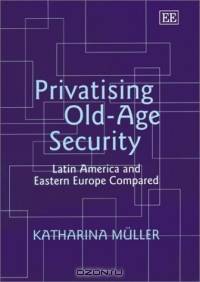 Privatising Old-Age Security: Latin America and Eastern Europe Compared