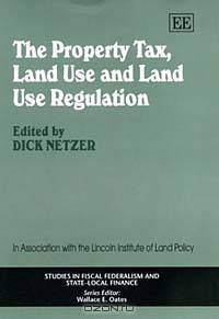 The Property Tax, Land Use, and Land Use Regulation (Studies in Fiscal Federalism and State-Local Finance)
