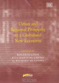 Urban and Regional Prosperity in a Globalised New Economy (Published in Association With Institute for Industrial Development Policy, Universities of Birmingham, ... Ferrara, Italy and Wisconsin, Milwaukee, Us)