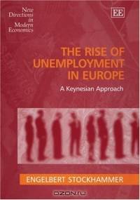 The Rise of Unemployment in Europe: A Keynesian Approach (New Directions in Modern Economics Series)
