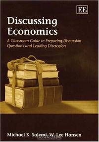 Discussing Economics: A Classroom Guide To Preparing Discussion Questions And Leading Discussion
