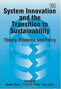 System Innovation and the Transition to Sustainability: Theory, Evidence and Policy