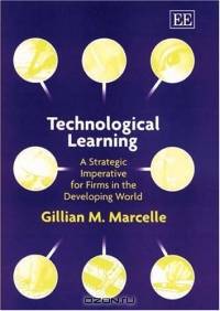 Technological Learning: A Strategic Imperative For Firms In The Developing World