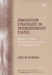 Innovation Strategies in Interdependent States: Essays on Smaller Nations, Regions And Cities in a Globalized World (New Horizons in the Economics of Innovation)