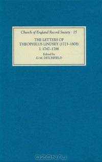 The Letters of Theophilus Lindsey (1723-1808): Volume I: 1747-1788 (Church of England Record Society)