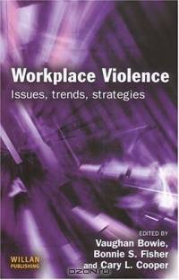 Workplace Violence: Issues, Trends, Strategies