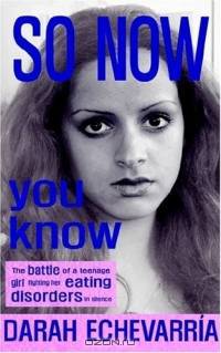 So Now You Know: The Battle of a Teenage Girl Fighting Her Eating Disorders in Silence