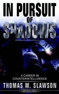 In Pursuit of Shadows: A Career in Counterintelligence