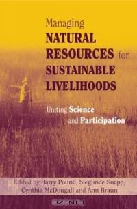 Managing Natural Resources for Sustainable Livelihoods: Uniting Science and Participation