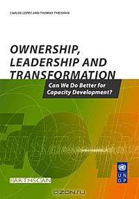 Ownership, Leadership, and Transformation: Can We Do Better for Capacity Development?