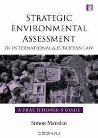 Strategic Environmental Assessment in International and European Law: A Practitioners Guide