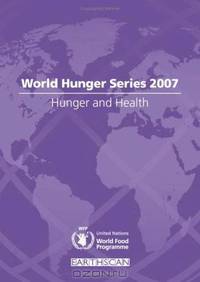 Hunger and Health: World Hunger Series 2007 (Earthscan World Hunger Series)
