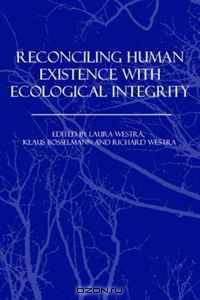 Reconciling Human Existence with Ecological Integrity: Science, Ethics, Economics and Law