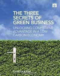 The Three Secrets of Green Business: Unlocking Competitive Advantage in a Low Carbon Economy