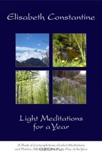 Light Meditations For A Year: A Book of Contemplations, Guided Meditations and Positive Affirmations