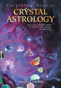 The Complete Guide to Crystal Astrology: 360 Crystals and Sabian Symbols for Personal Health, Astrology and Numerology