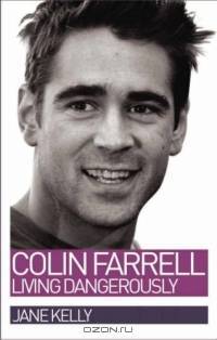 Colin Farrell: Living Dangerously