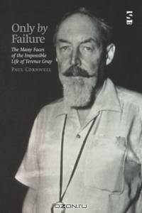 Only By Failure: The Many Faces of the Impossible Life of Terence Gray